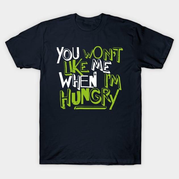 You Won't Like Me When I'm Hungry (v1) T-Shirt by bluerockproducts